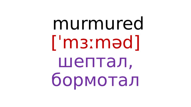 murmured  [ˈmɜːməd]  шептал, бормотал 