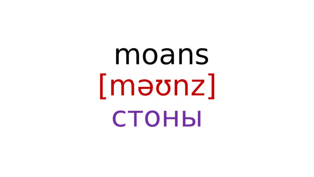  moans  [məʊnz]  стоны 