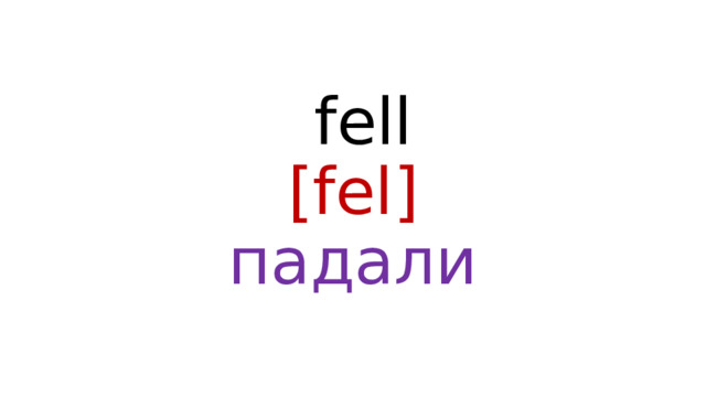  fell  [fel]  падали 