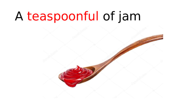 A teaspoonful of jam 
