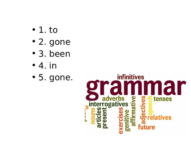 1. to 2. gone 3. been 4. in 5. gone. 