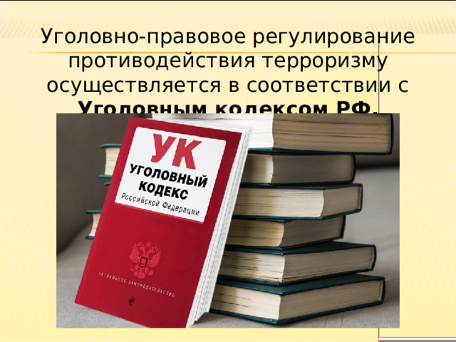 Уголовно-правовое регулирование противодействия терроризму осуществляется в соответствии с Уголовным кодексом РФ. 