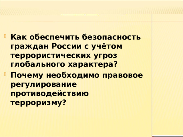 Как обеспечить безопасность граждан России с учётом террористических угроз глобального характера? Почему необходимо правовое регулирование противодействию терроризму? 