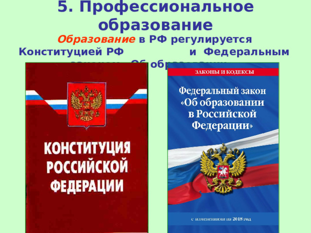 5. Профессиональное образование Образование в РФ регулируется Конституцией РФ и Федеральным законом «Об образовании». 