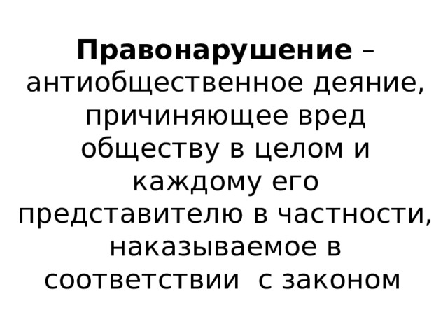 Правонарушение – антиобщественное деяние, причиняющее вред обществу в целом и каждому его представителю в частности, наказываемое в соответствии с законом  