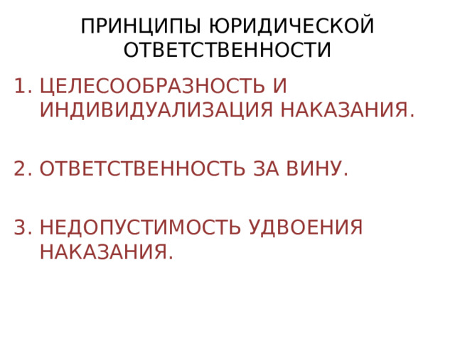 ПРИНЦИПЫ ЮРИДИЧЕСКОЙ ОТВЕТСТВЕННОСТИ ЦЕЛЕСООБРАЗНОСТЬ И ИНДИВИДУАЛИЗАЦИЯ НАКАЗАНИЯ.  2. ОТВЕТСТВЕННОСТЬ ЗА ВИНУ. 3. НЕДОПУСТИМОСТЬ УДВОЕНИЯ НАКАЗАНИЯ. 