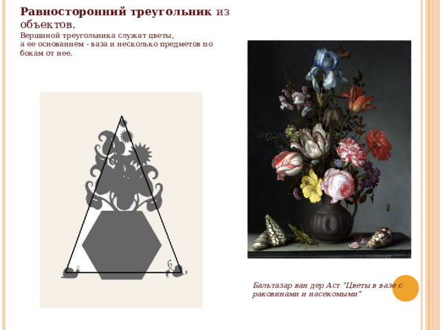 Равносторонний треугольник   из объектов.   Вершиной треугольника служат цветы, а ее основанием - ваза и несколько предметов по бокам от нее. Бальтазар ван дер Аст 