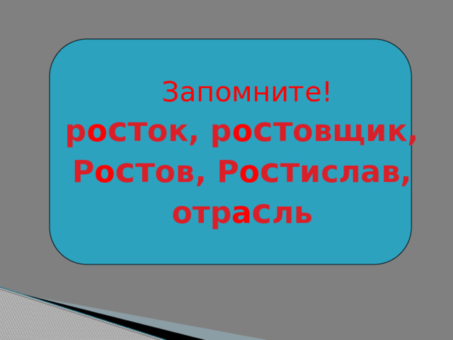 Запомните! р о ст ок, р о ст овщик, Р о ст ов, Р о ст ислав, отр а с ль  