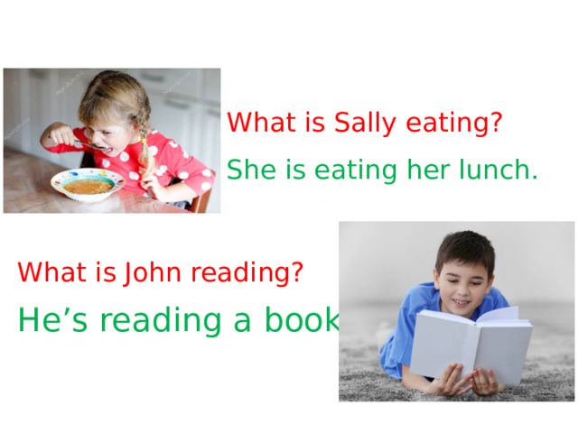 What is Sally eating? She is eating her lunch. What is John reading? He’s reading a book. 