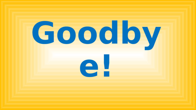 Goodbye! 