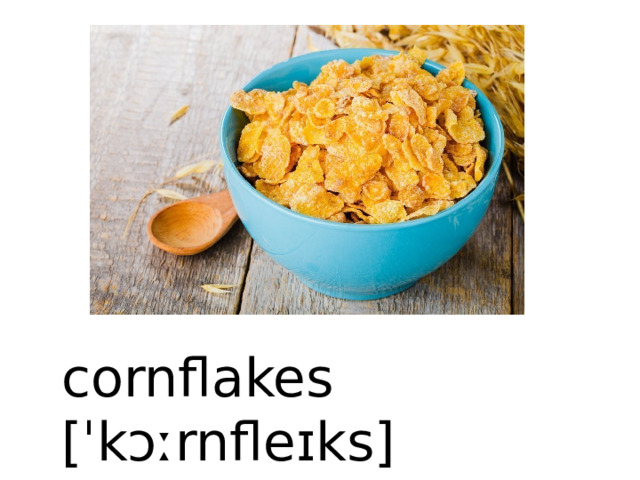 cornflakes [ˈkɔːrnfleɪks] 