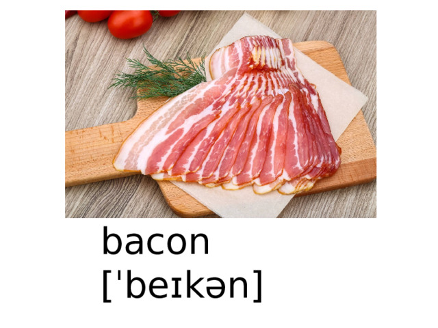 bacon [ˈbeɪkən] 