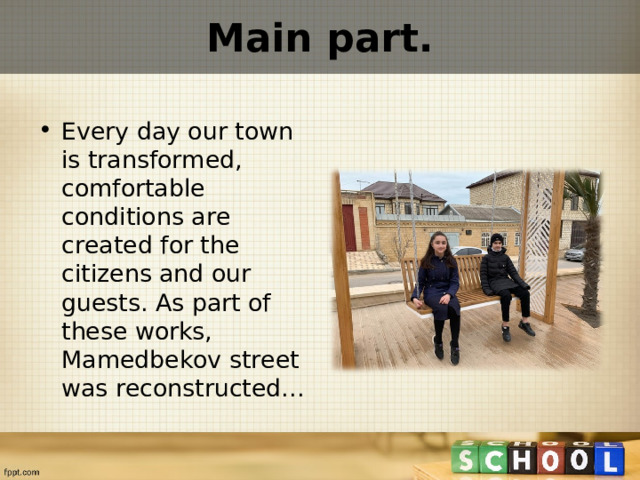 Main part.   Every day our town is transformed, comfortable conditions are created for the citizens and our guests. As part of these works, Mamedbekov street was reconstructed… 