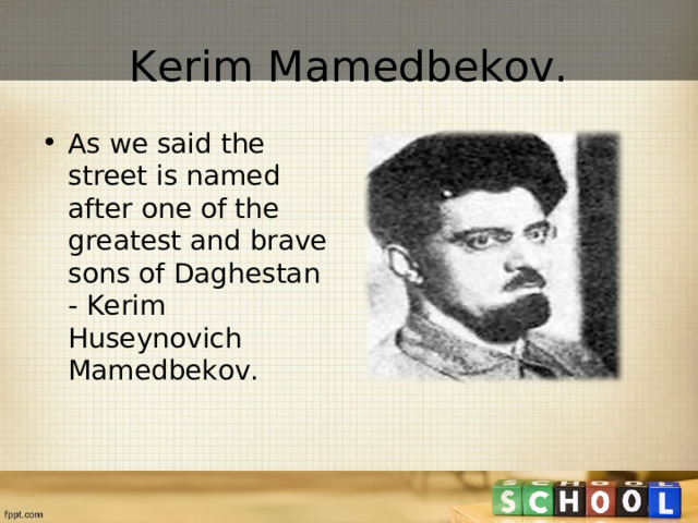 Kerim Mamedbekov. As we said the street is named after one of the greatest and brave sons of Daghestan - Kerim Huseynovich Mamedbekov.  