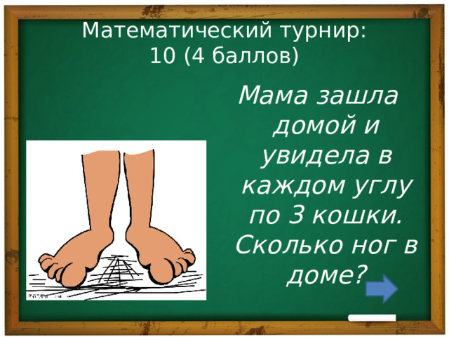 Математический турнир:  10 (4 баллов) Мама зашла домой и увидела в каждом углу по 3 кошки. Сколько ног в доме? 