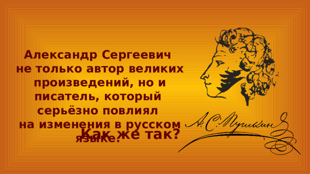 Александр Сергеевич не только автор великих произведений, но и писатель, который серьёзно повлиял на изменения в русском языке. Как же так? 