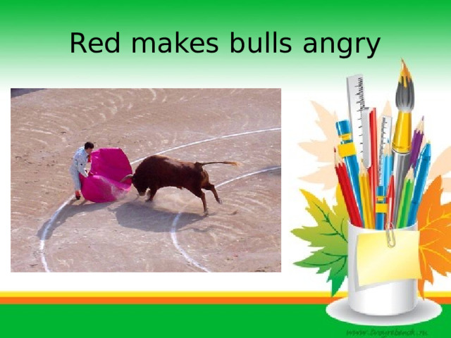 Red makes bulls angry 