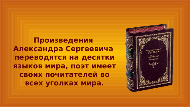 Произведения Александра Сергеевича переводятся на десятки языков мира, поэт имеет своих почитателей во всех уголках мира. 