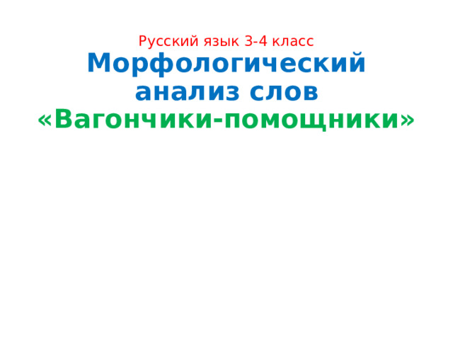 Русский язык 3-4 класс  Морфологический анализ слов  «Вагончики-помощники»    