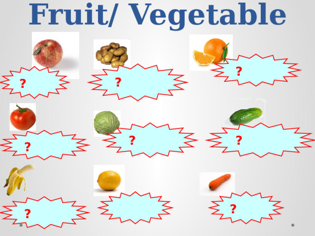 Fruit/ Vegetable ? ? ? ? ? ? ? ? 