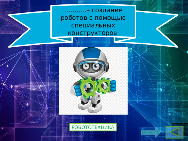 ……… ..– создание роботов с помощью специальных конструкторов . робототехника 