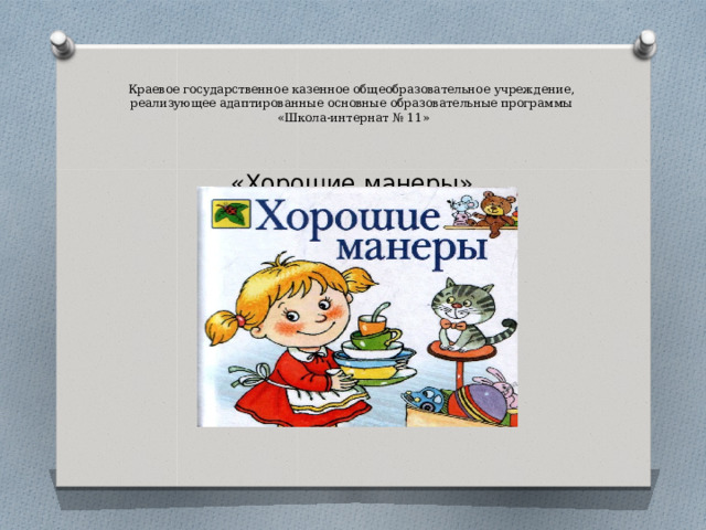 Краевое государственное казенное общеобразовательное учреждение,  реализующее адаптированные основные образовательные программы  «Школа-интернат № 11»   «Хорошие манеры» 