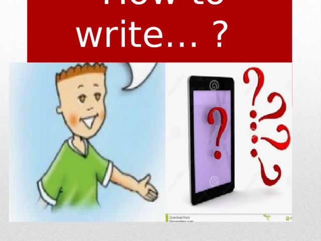  How to write… ? 