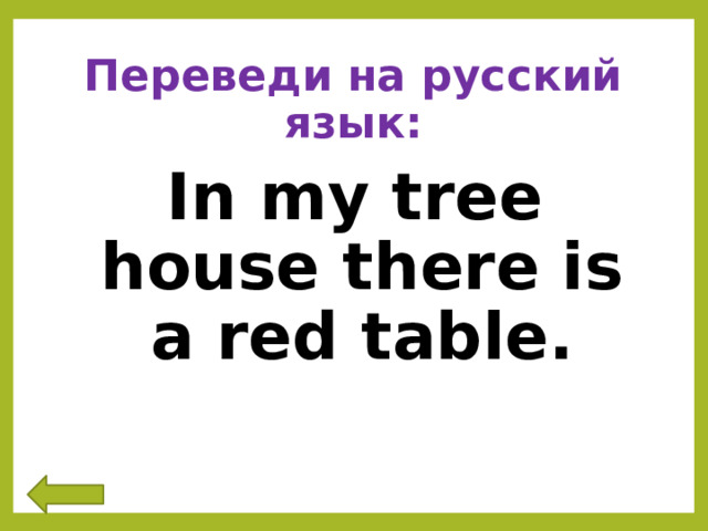 Переведи на русский язык: In my tree house there is a red table. 