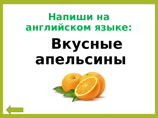 Напиши на английском языке:  Вкусные апельсины 