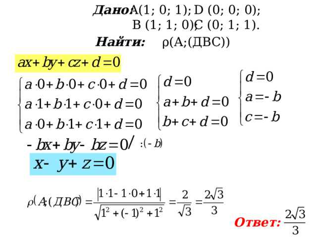 Дано: A(1; 0; 1) ; D (0; 0; 0) ; B (1; 1; 0) ; C (0; 1; 1) . Найти: ρ (А;(ДВС)) Ответ: 