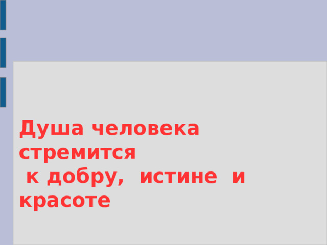 Душа человека стремится  к добру, истине и красоте 