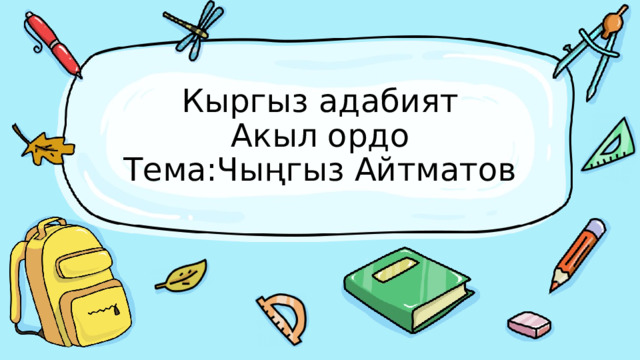 Кыргыз адабият  Акыл ордо  Тема:Чыңгыз Айтматов 