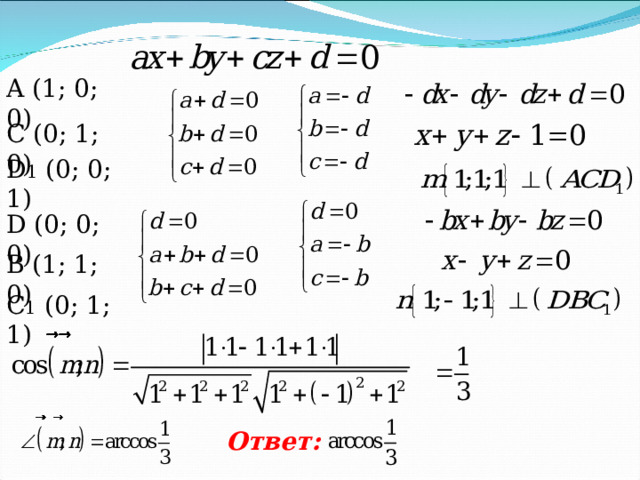 A (1; 0; 0) C (0; 1; 0) D 1 (0; 0; 1) D (0; 0; 0) B (1; 1; 0) C 1 (0; 1; 1) Ответ: 