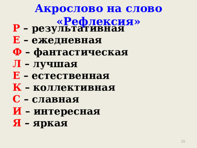 Акрослово на слово «Рефлексия» Р – результативная Е – ежедневная Ф – фантастическая Л – лучшая Е – естественная К – коллективная С – славная И – интересная Я – яркая  9 