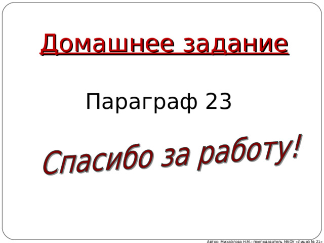 Домашнее задание Параграф 23 Автор: Михайлова Н.М.- преподаватель МАОУ «Лицей № 21» 