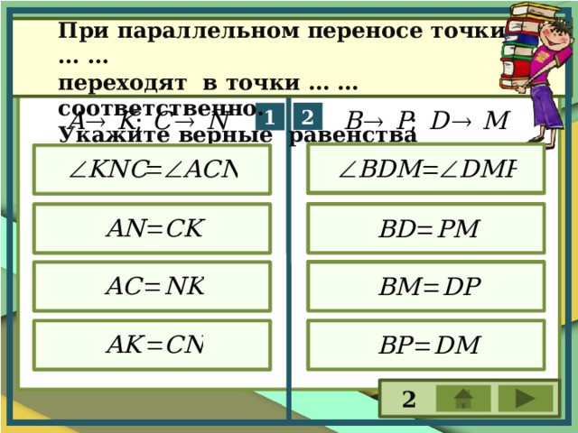 При параллельном переносе точки … … переходят в точки … … соответственно. Укажите верные равенства 2 