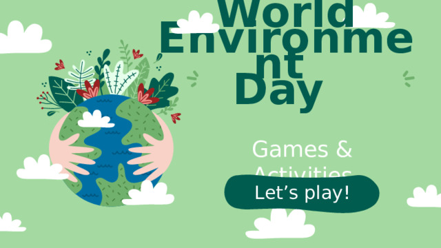 World Environment  Day Games & Activities Let’s play! 