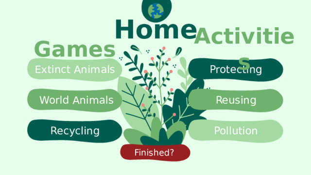 Home Games Activities Extinct Animals Protecting  World Animals Reusing Recycling Pollution Finished? 