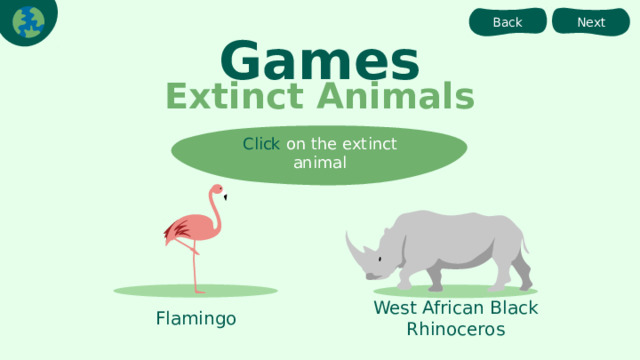 Back Next Games Extinct Animals Click on the extinct animal West African Black Rhinoceros Flamingo 