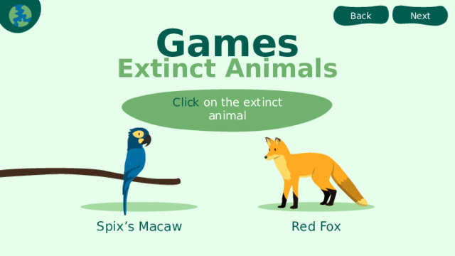 Next Back Games Extinct Animals Click on the extinct animal Spix’s Macaw Red Fox 