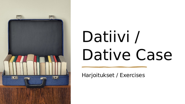 Datiivi / Dative Case Harjoitukset / Exercises 