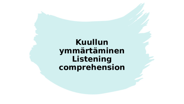 Kuullun ymmärtäminen  Listening comprehension 