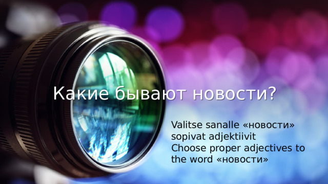 Какие бывают новости? Valitse sanalle «новости» sopivat adjektiivit Choose proper adjectives to the word «новости» 