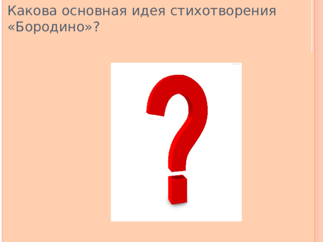 Какова основная идея стихотворения «Бородино»? 