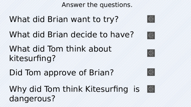 Answer the questions. What did Brian want to try? What did Brian decide to have? What did Tom think about kitesurfing? Did Tom approve of Brian? Why did Tom think Kitesurfing is dangerous? 