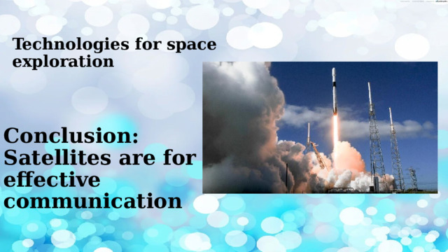Technologies for space exploration Conclusion: Satellites are for effective communication 