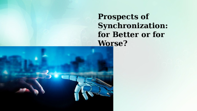 Prospects of Synchronization:  for Better or for Worse?   