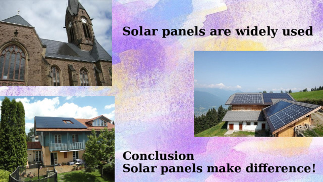 Solar panels are widely used Conclusion Solar panels make difference!  