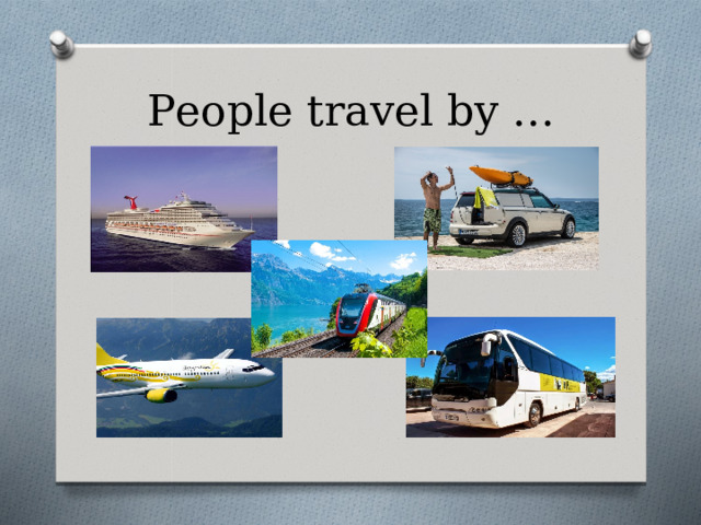 People travel by … 