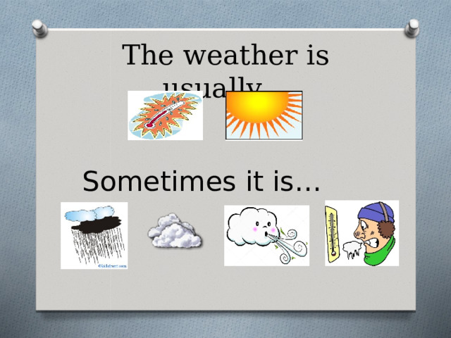 The weather is usually… Sometimes it is… 